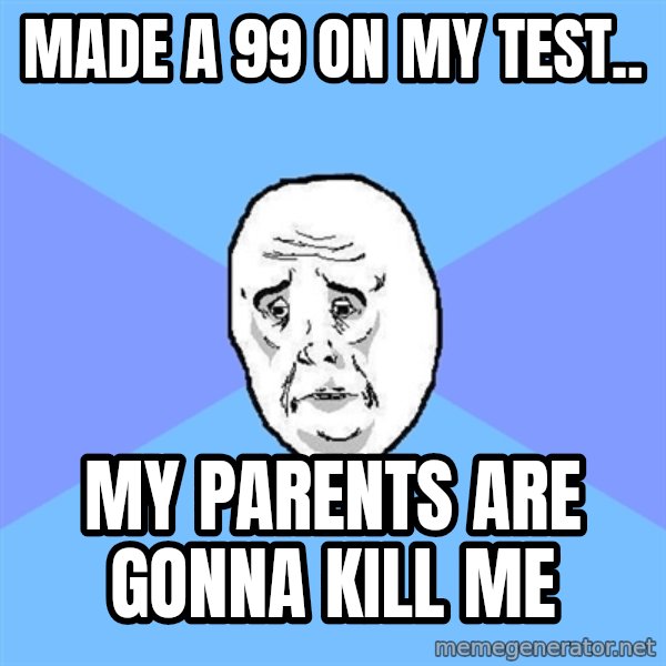 Okay Guy meme: Made a 99 on my test.. / My parents are gonna Kill me