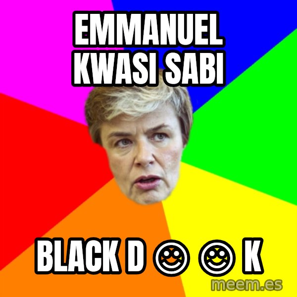 Thorsin Neuvo meme: Emmanuel      Kwasi        Sabi / black          d ☺ ☺ k