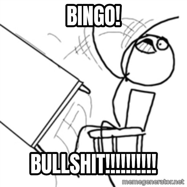 flip a table2 meme: Bingo! / BullSHIT!!!!!!!!!!