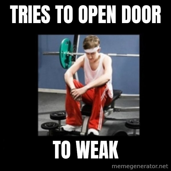 Annoying Gym Newbie meme: Tries to open door / to weak