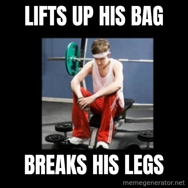 Annoying Gym Newbie meme: lifts up his bag / breaks his legs