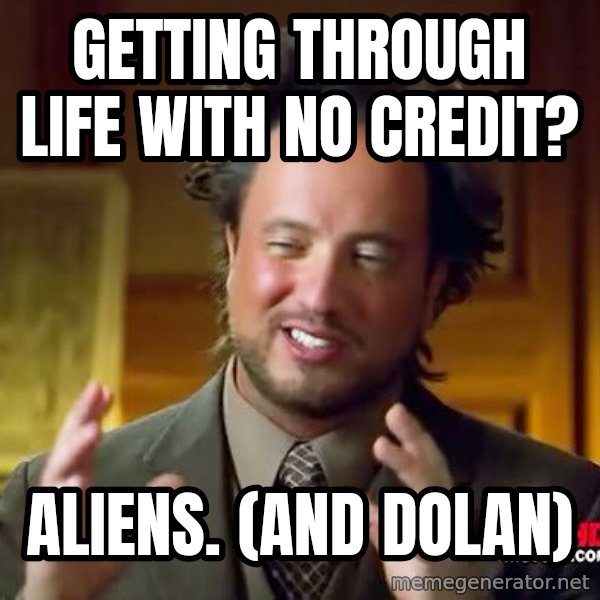Ancient Aliens meme: getting through life with no credit? / ALIENS. (and Dolan)