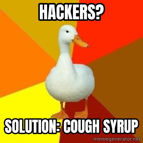 Technologically Impaired Duck meme: hackers? / Solution: Cough syrup