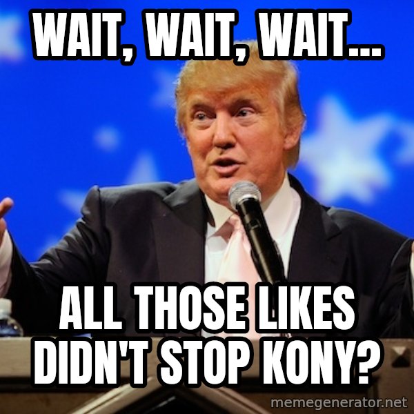 Annoying Facebook Girl meme: Wait, wait, wait... / all those likes didn't stop kony?