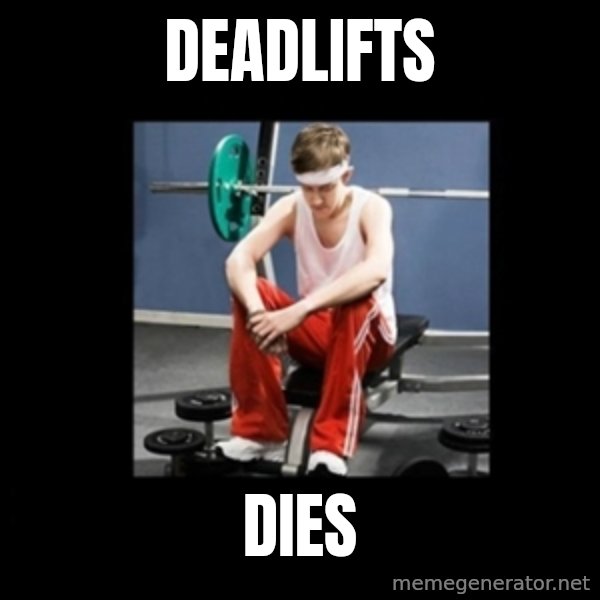 Annoying Gym Newbie meme: Deadlifts / dies