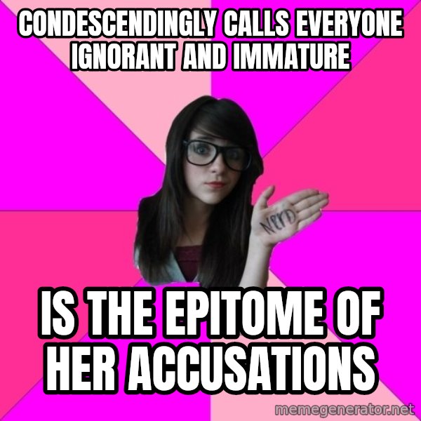 Idiot Nerd Girl meme: CONDESCENDINGLY CALLS EVERYONE IGNORANT AND IMMATURE / IS THE EPITOME OF HER ACCUSATIONS