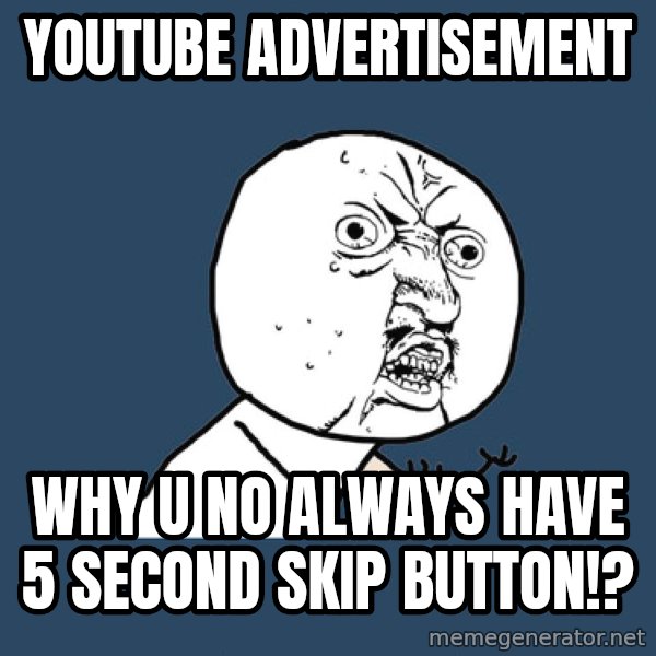 Y U No meme: Youtube advertisement / why u no always have 5 second skip button!?