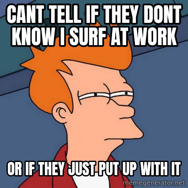 Futurama Fry meme: cant tell if they dont know i surf at work / or if they just put up with it