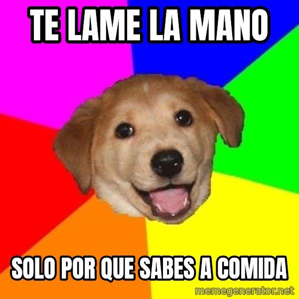 Advice Dog meme: TE LAME LA MANO / SOLO POR QUE SABES A COMIDA