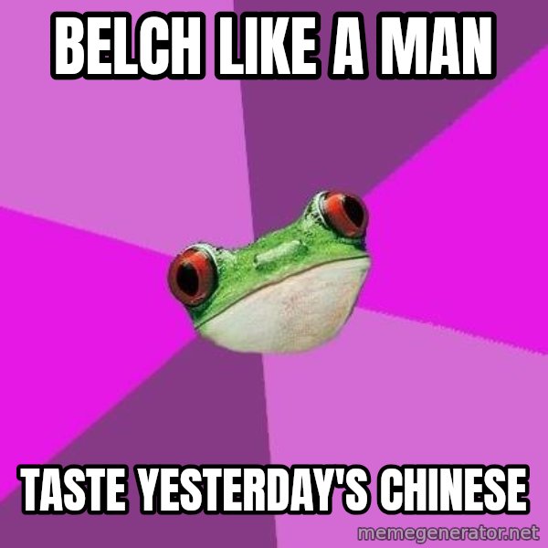 Foul Bachelorette Frog meme: belch like a man / taste yesterday's chinese