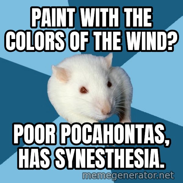 Psychology Major Rat meme: paint with the colors of the wind? / poor pocahontas, has synesthesia.