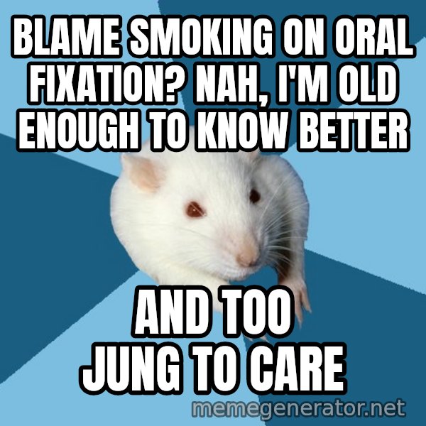 Psychology Major Rat meme: blame smoking on oral fixation? nah, i'm old enough to know better / and too jung to care