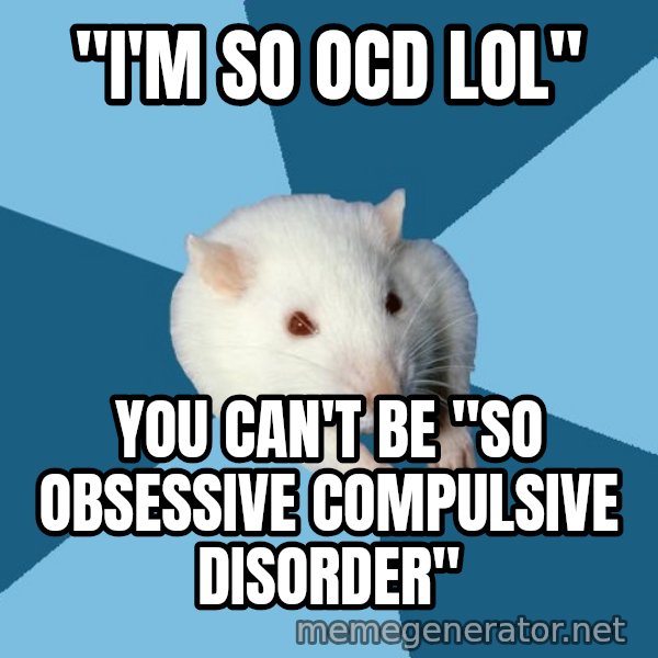 Psychology Major Rat meme: "I'm so ocd lol" / you can't be "so obsessive compulsive disorder"