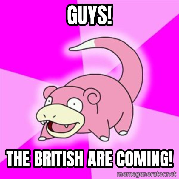 Slowpoke meme: Guys! / The British are coming!