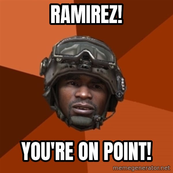Sgt. Foley meme: Ramirez! / you're on point!