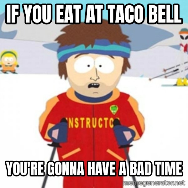 Bad time ski instructor 1 meme: if You eat at taco bell / you're gonna have a bad time