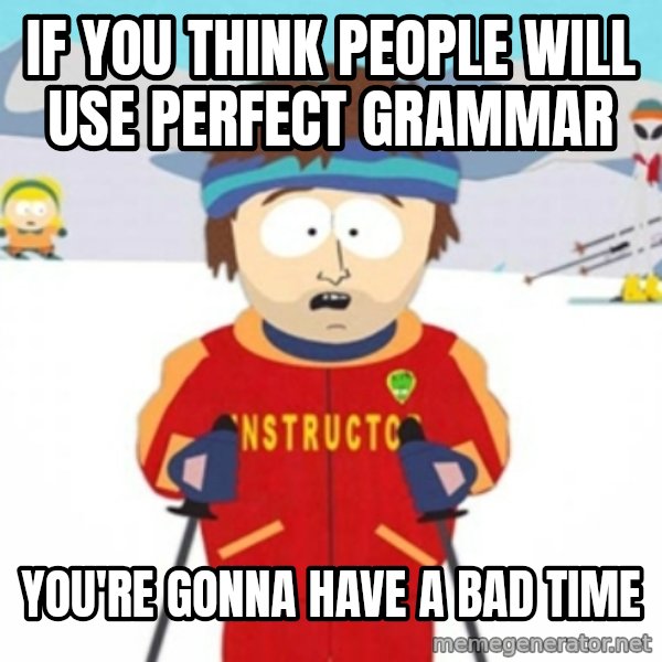 Bad time ski instructor 1 meme: if you think people will use perfect grammar / you're gonna have a bad time
