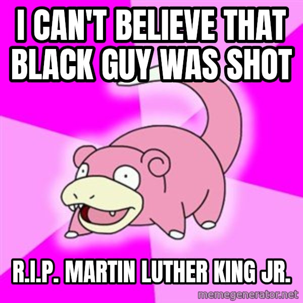 Slowpoke meme: I can't believe that black guy was shot / R.I.P. Martin Luther king jr.