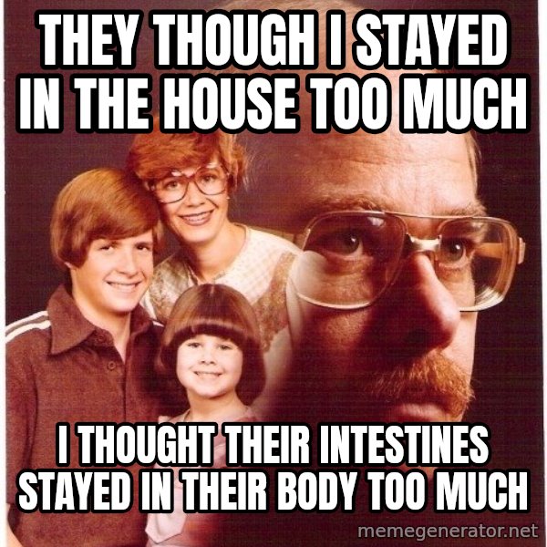 Vengeance Dad meme: They Though i stayed in the house too much / I Thought their intestines stayed in their body too much