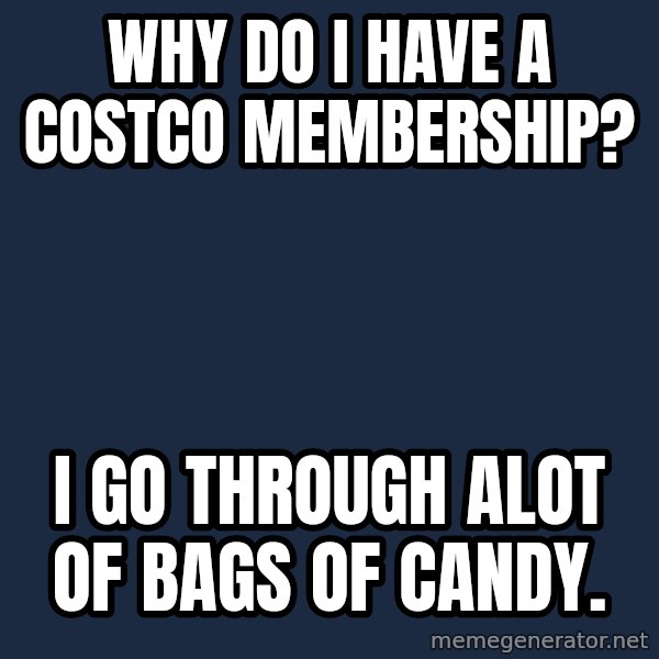 Pedobear meme: Why do i have a costco membership? / i go through alot of bags of candy.