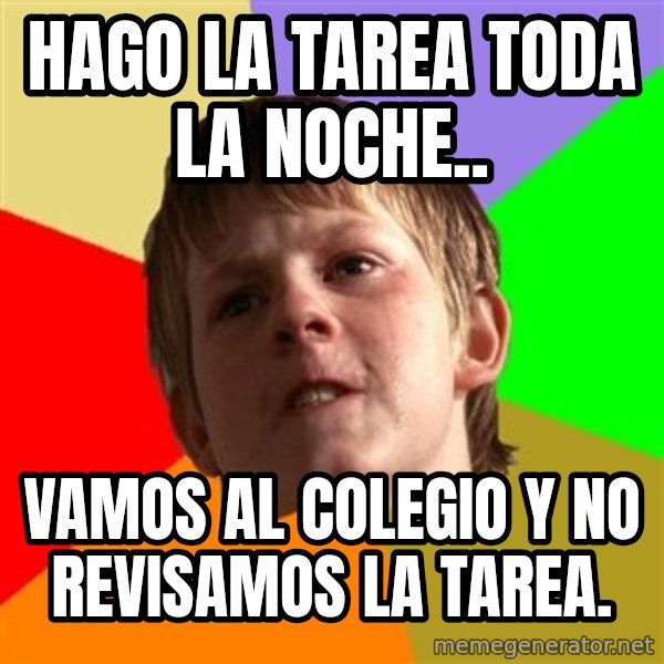 Angry School Boy meme: Hago la tarea toda la noche.. / vamos al colegio y no revisamos la tarea.