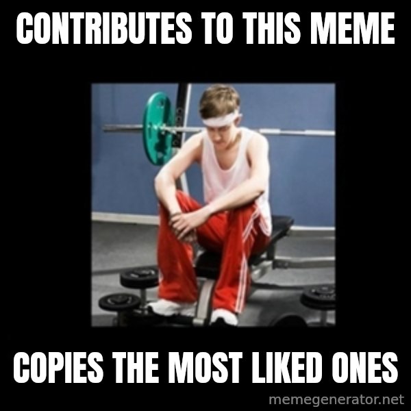 Annoying Gym Newbie meme: contributes to this meme / copies the most liked ones
