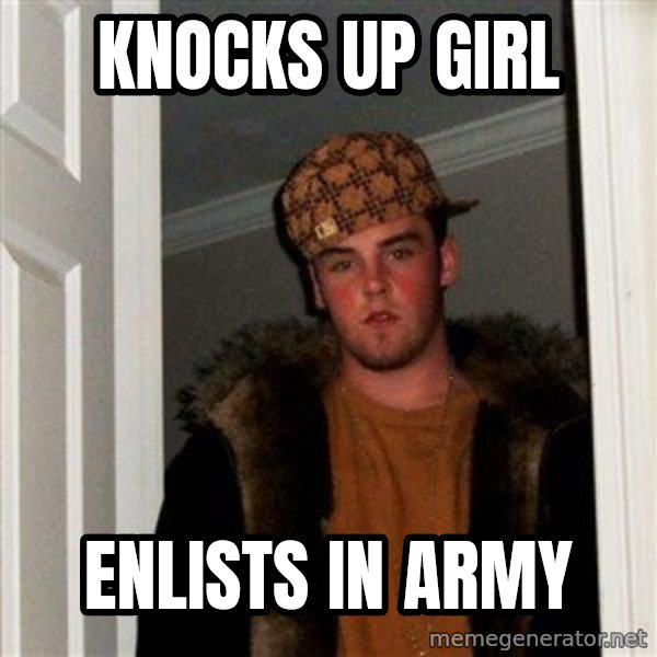 Scumbag Steve meme: knocks up girl / enlists in army
