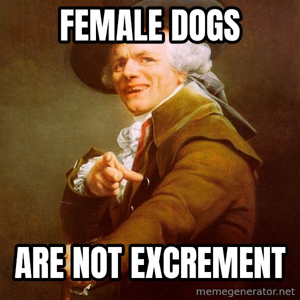 Joseph Ducreux meme: Female dogs / are not excrement