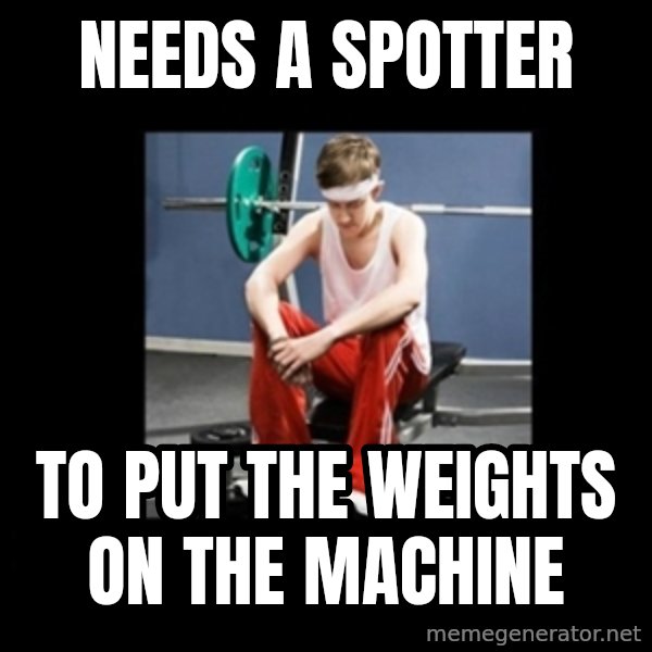 Annoying Gym Newbie meme: needs a spotter / to put the weights on the machine
