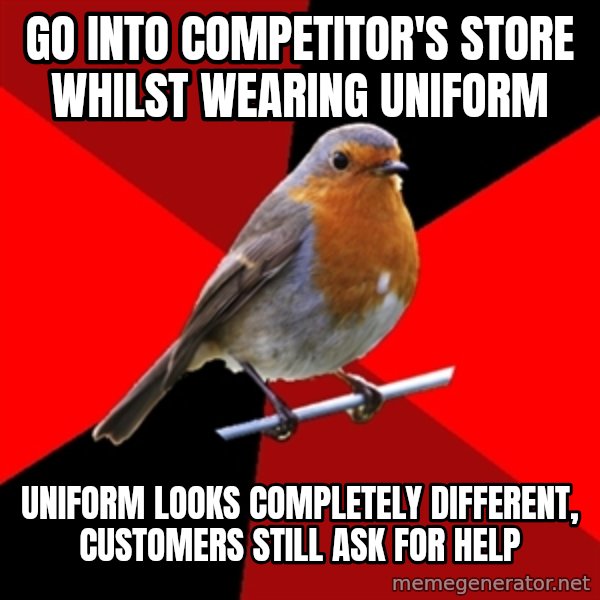 Retail Robin meme: Go into competitor's store whilst wearing uniform / Uniform looks completely different, customers still ask for help