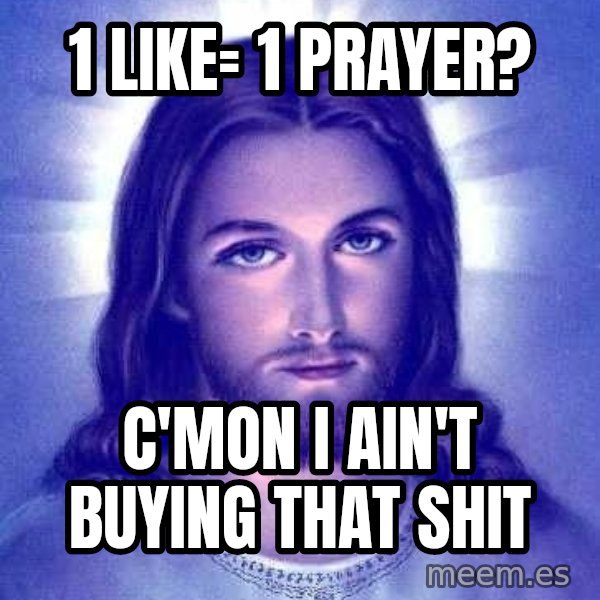 Jesus Christ meme: 1 like= 1 prayer? / c'mon i ain't buying that shit
