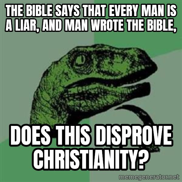 Philosoraptor meme: The bible says that every man is a liar, and man wrote the bible, / does this disprove christianity?