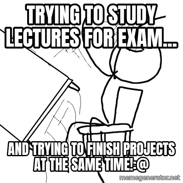 Desk Flip Rage Guy meme: Trying to study lectures for exam... / and trying to finish projects at the same time!:@