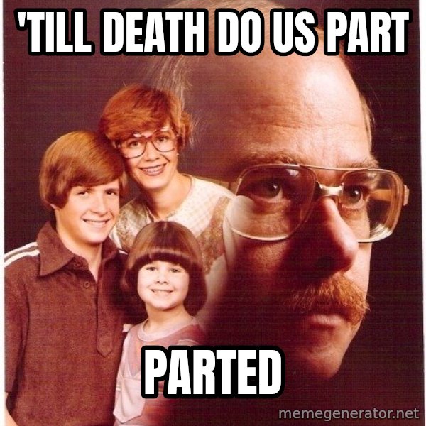 Vengeance Dad meme: 'Till death do us part / Parted