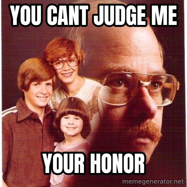 Vengeance Dad meme: You cant judge me / Your Honor