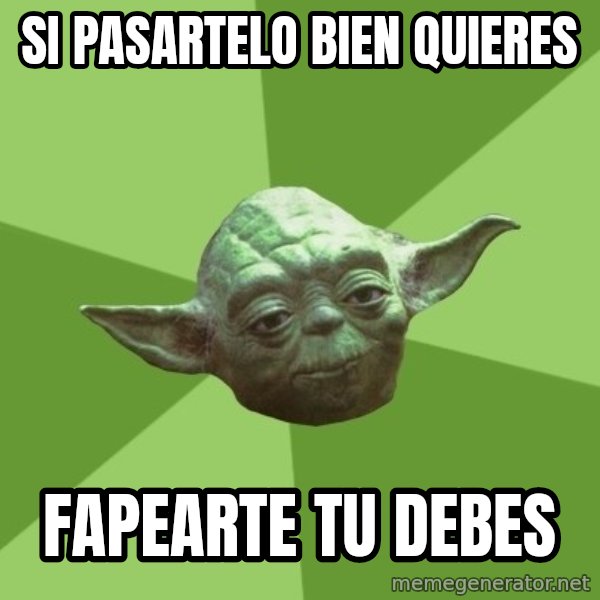 Advice Yoda Gives meme: Si pasartelo bien quieres / fapearte tu debes