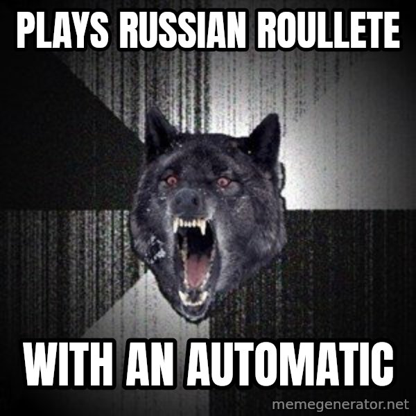 Insanity Wolf meme: Plays russian roullete / with an automatic