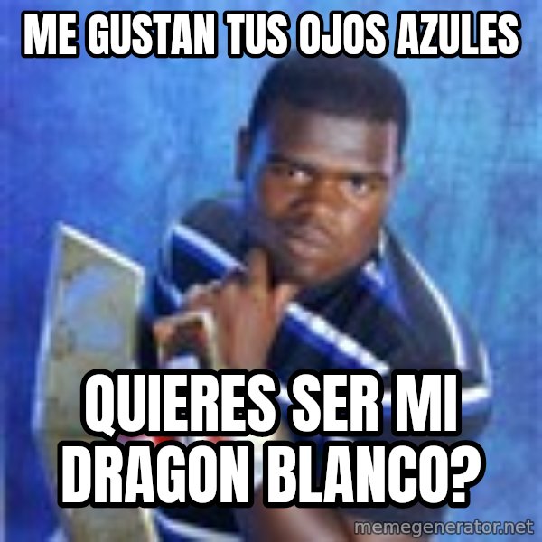 yugioh meme: mE GUSTAN TUS OJOS AZULES / QUIERES SER MI DRAGON BLANCO?