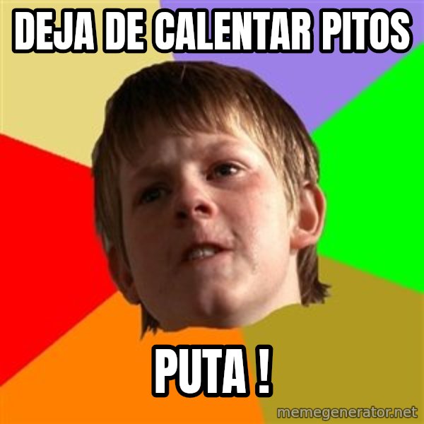Angry School Boy meme: Deja de calentar pitos / puta !