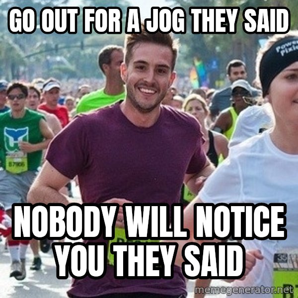 Ridiculously photogenic guy (Zeddie) meme: GO OUT FOR A JOG THEY SAID / NOBODY WILL NOTICE YOU THEY SAID