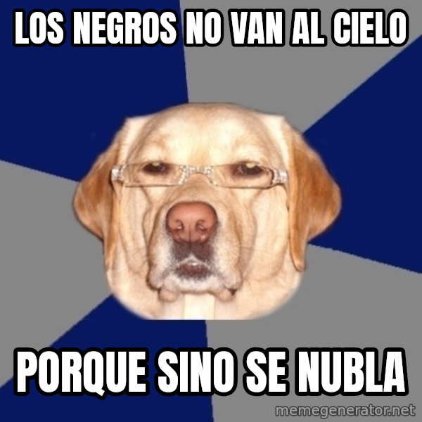 Racist Dog meme: los negros no van al cielo / porque sino se nubla