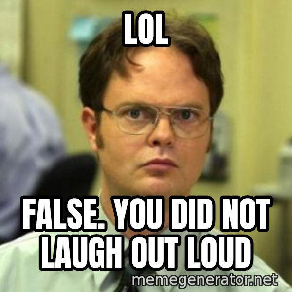 Dwight Shrute meme: lol / False. You did not laugh out loud