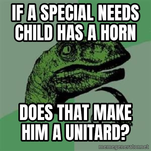 Philosoraptor meme: if a special needs child has a horn / does that make him a unitard?