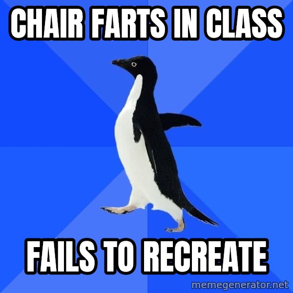 Socially Awkward Penguin meme: chair farts in class / fails to recreate