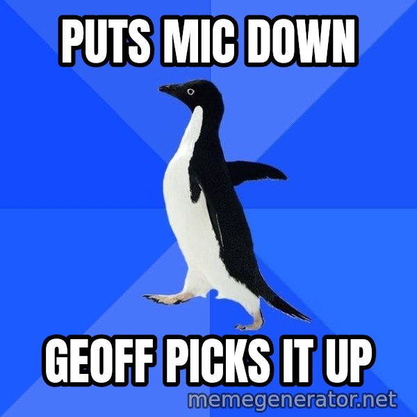 Socially Awkward Penguin meme: Puts mic down / geoff picks it up