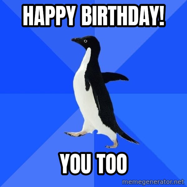Socially Awkward Penguin meme: Happy birthday! / You too