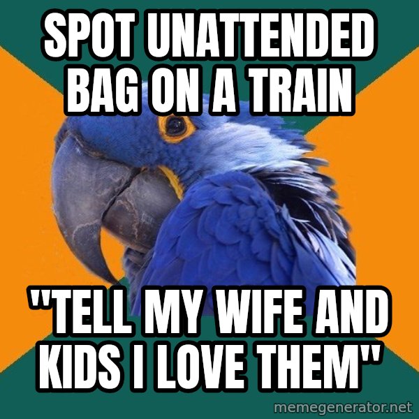 Paranoid Parrot meme: Spot unattended bag on a train / "tell my wife and kids i love them"