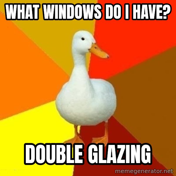Technologically Impaired Duck meme: What windows do i have? / Double gLazing