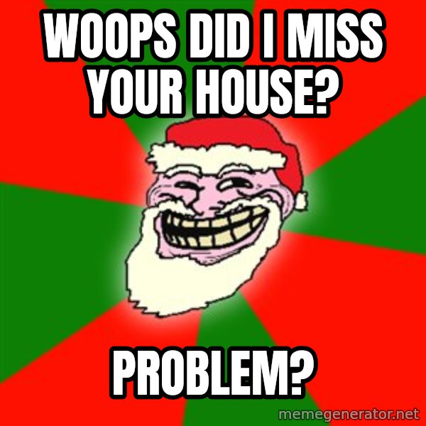 Santa Claus Troll Face meme: Woops did I miss your house? / Problem?