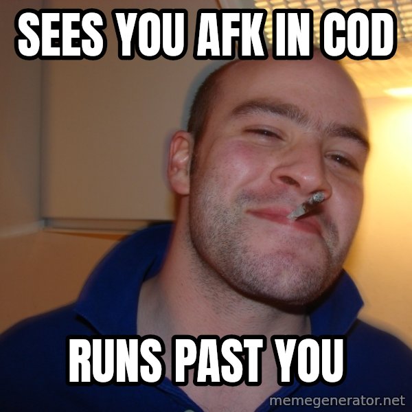 Good Guy Greg meme: Sees you afk in cod / Runs past you